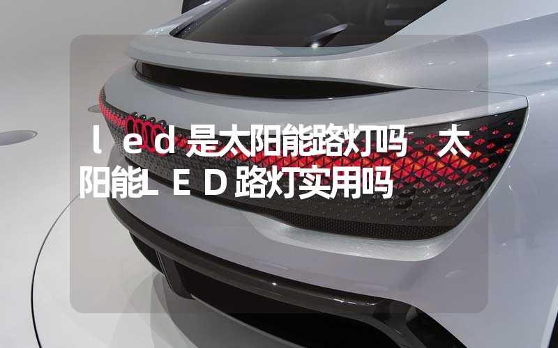 led是太阳能路灯吗 太阳能LED路灯实用吗